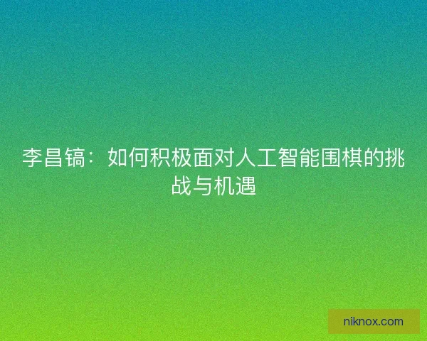 李昌镐：如何积极面对人工智能围棋的挑战与机遇